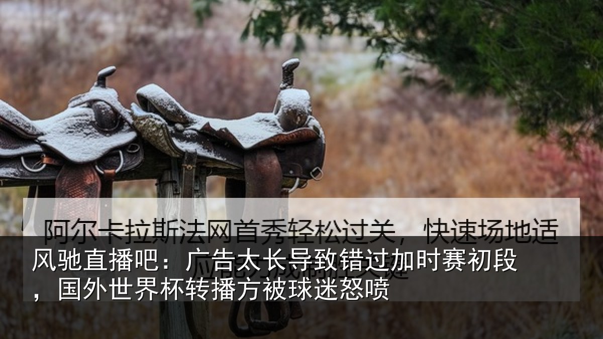 风驰直播吧：广告太长导致错过加时赛初段，国外世界杯转播方被球迷怒喷